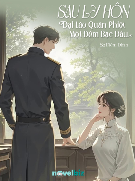 Sau Ly Hôn, Đại Lão Quân Phiệt Một Đêm Bạc Đầu - Sơ Điểm Điểm