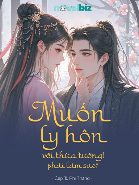 Muốn Ly Hôn Với Thừa Tướng, Phải Làm Sao - Cáp Tử Phi Thăng